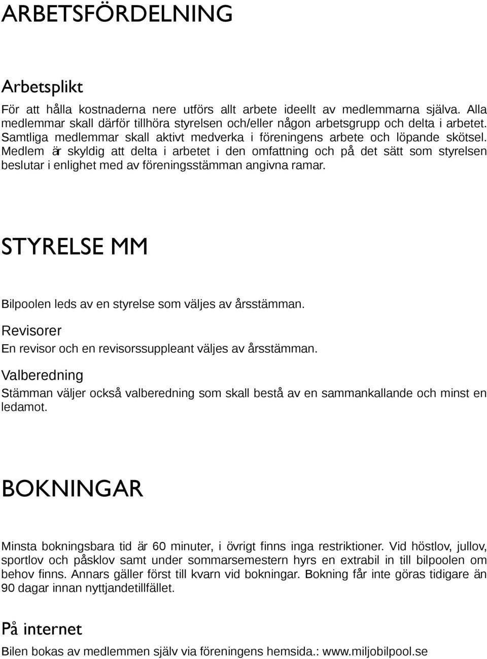 Medlem ar skyldig att delta i arbetet i den omfattning och pa det satt som styrelsen beslutar i enlighet med av foreningsstamman angivna ramar.