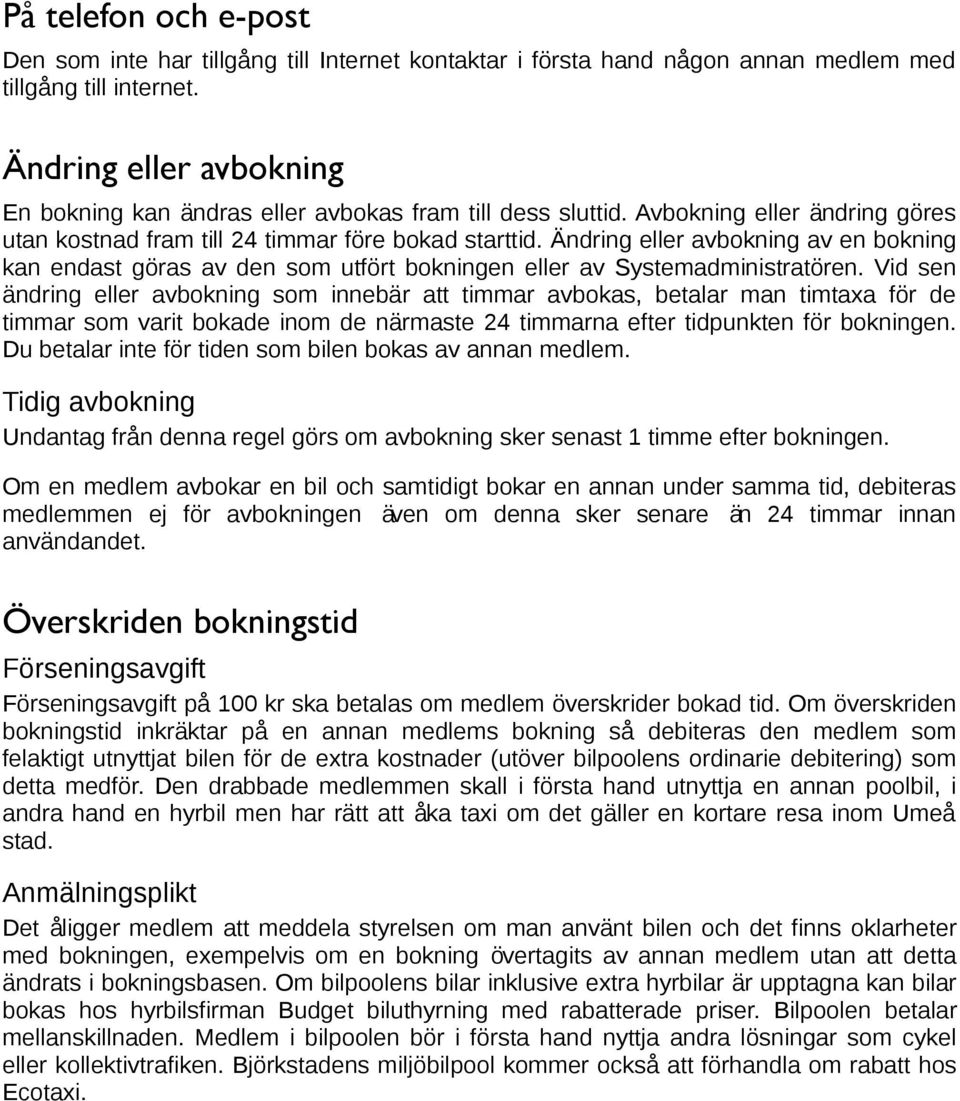 Andring eller avbokning av en bokning kan endast goras av den som utfort bokningen eller av Systemadministratoren.