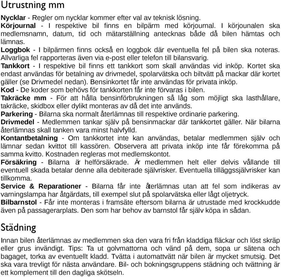 Allvarliga fel rapporteras aven via e-post eller telefon till bilansvarig. Tankkort - I respektive bil finns ett tankkort som skall anvandas vid inkop.