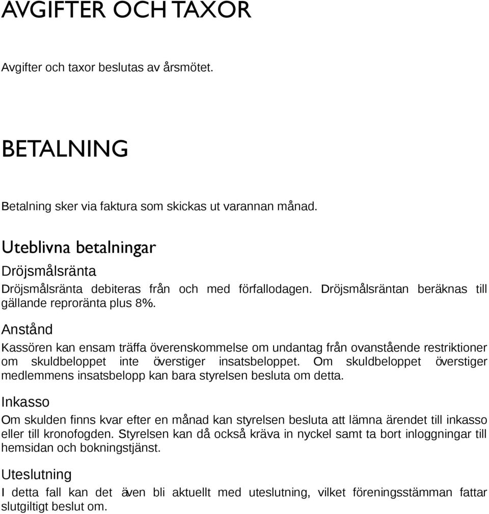 Anstand Kassoren kan ensam traffa overenskommelse om undantag fran ovanstaende restriktioner om skuldbeloppet inte overstiger insatsbeloppet.