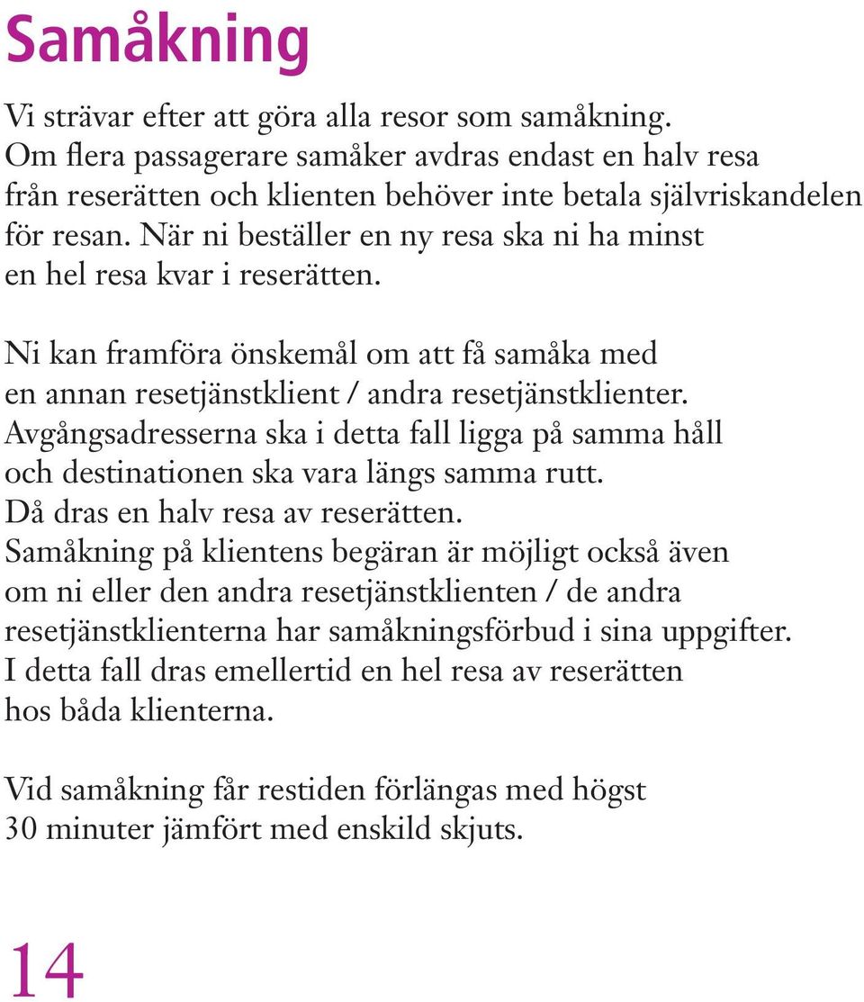 Avgångsadresserna ska i detta fall ligga på samma håll och destinationen ska vara längs samma rutt. Då dras en halv resa av reserätten.