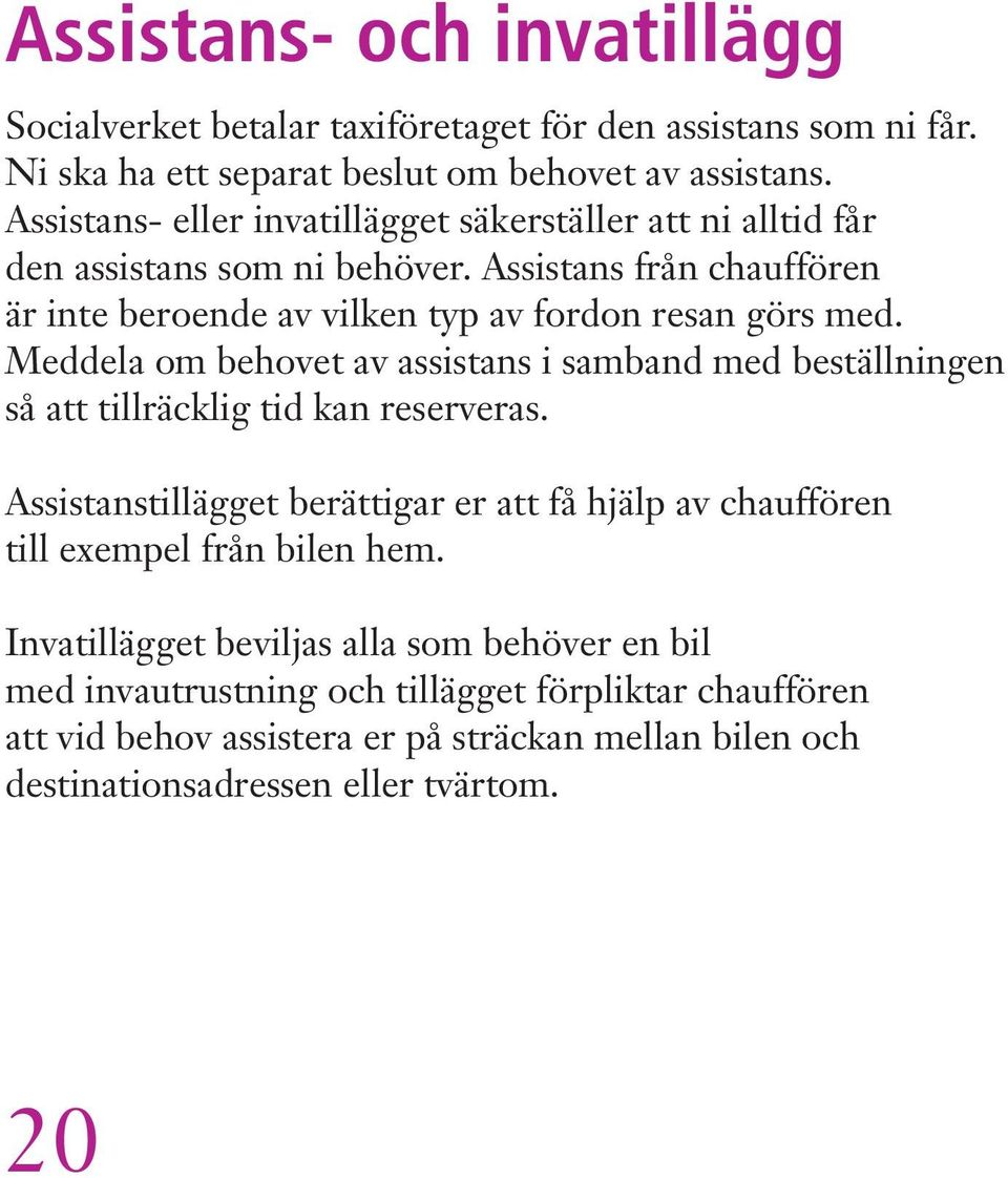 Meddela om behovet av assistans i samband med beställningen så att tillräcklig tid kan reserveras.