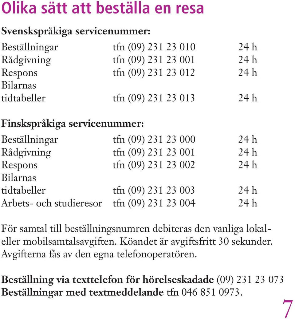 tidtabeller tfn (09) 231 23 003 24 h Arbets- och studieresor tfn (09) 231 23 004 24 h För samtal till beställningsnumren debiteras den vanliga lokaleller mobilsamtalsavgiften.