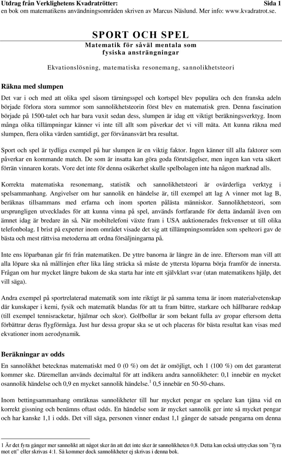 Denna fascination började på 1500-talet och har bara vuxit sedan dess, slumpen är idag ett viktigt beräkningsverktyg.