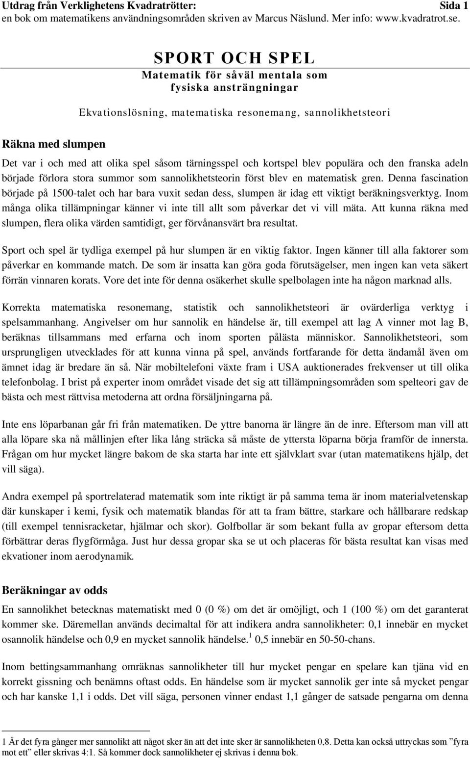 Denna fascination började på 1500-talet och har bara vuxit sedan dess, slumpen är idag ett viktigt beräkningsverktyg.