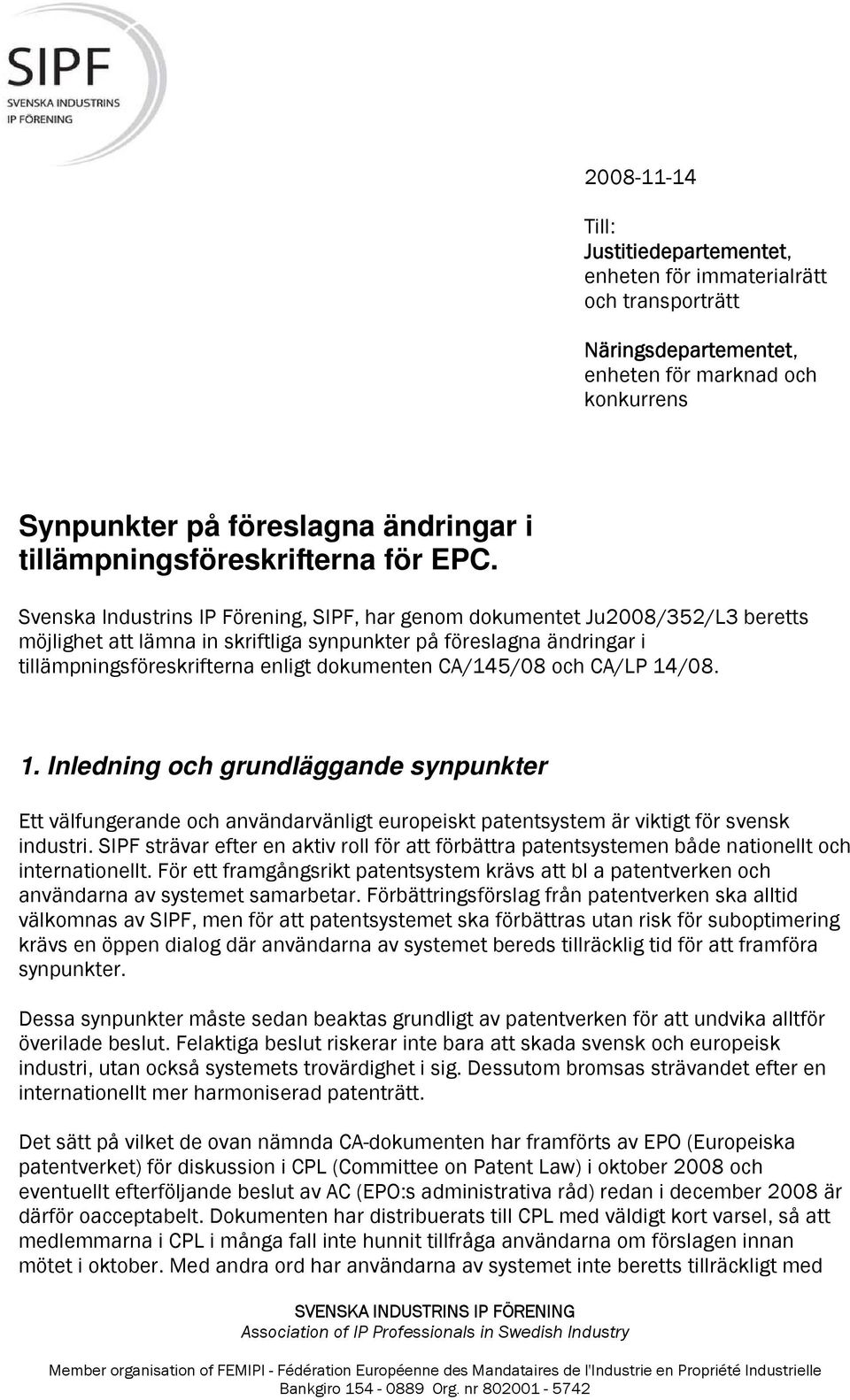 Svenska Industrins IP Förening, SIPF, har genom dokumentet Ju2008/352/L3 beretts möjlighet att lämna in skriftliga synpunkter på föreslagna ändringar i tillämpningsföreskrifterna enligt dokumenten