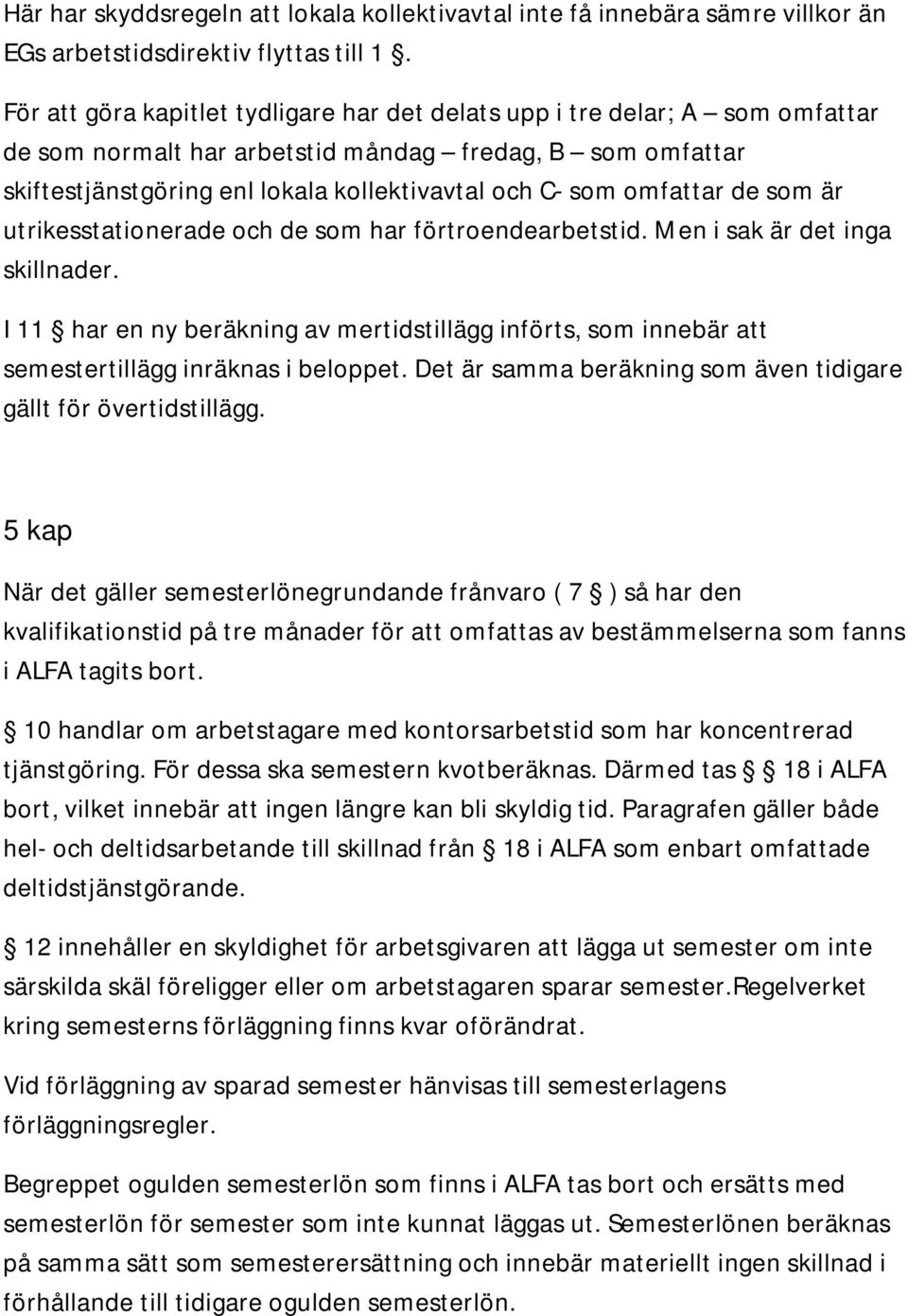 omfattar de som är utrikesstationerade och de som har förtroendearbetstid. Men i sak är det inga skillnader.