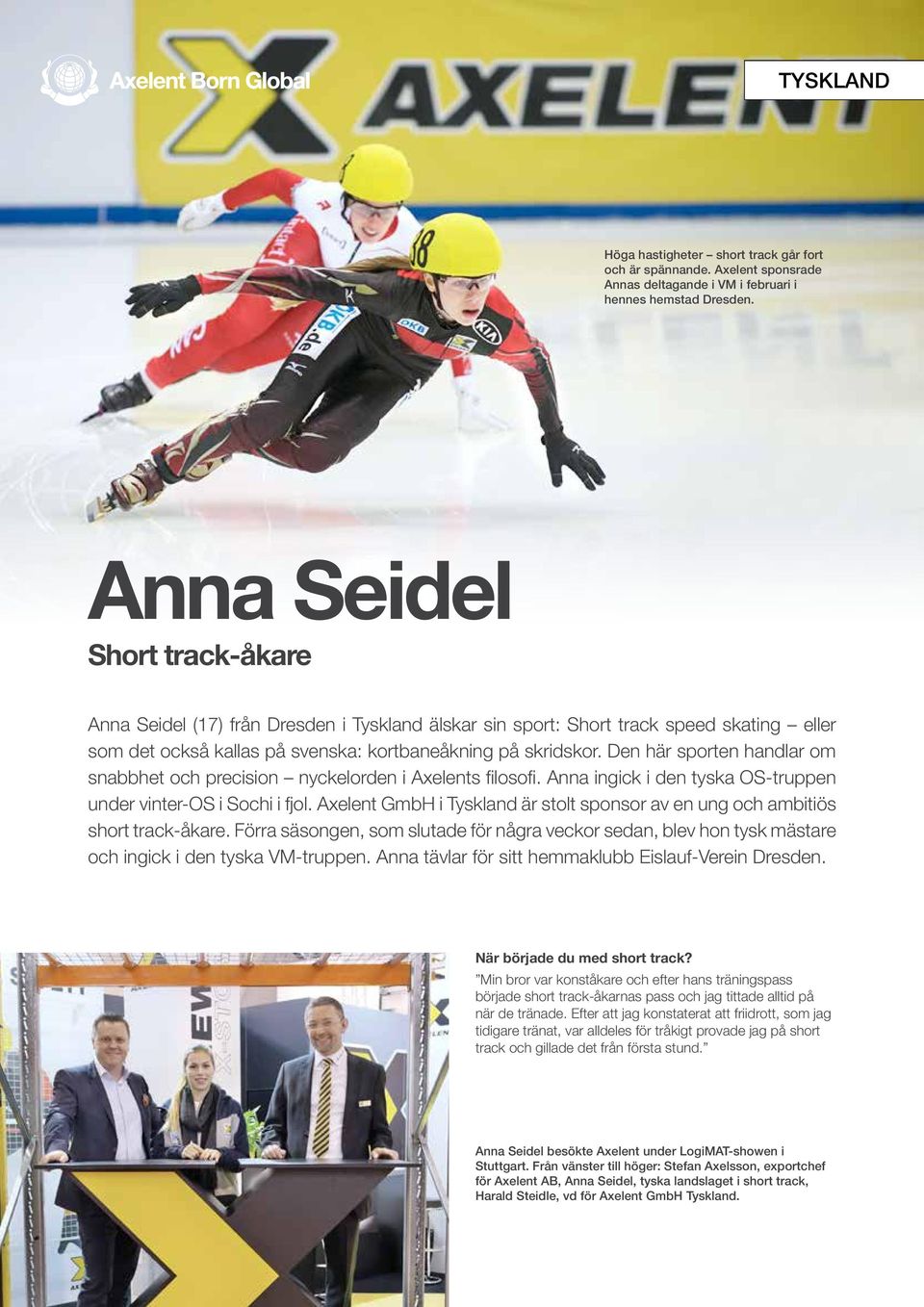 Den här sporten handlar om snabbhet och precision nyckelorden i Axelents filosofi. Anna ingick i den tyska OS-truppen under vinter-os i Sochi i fjol.