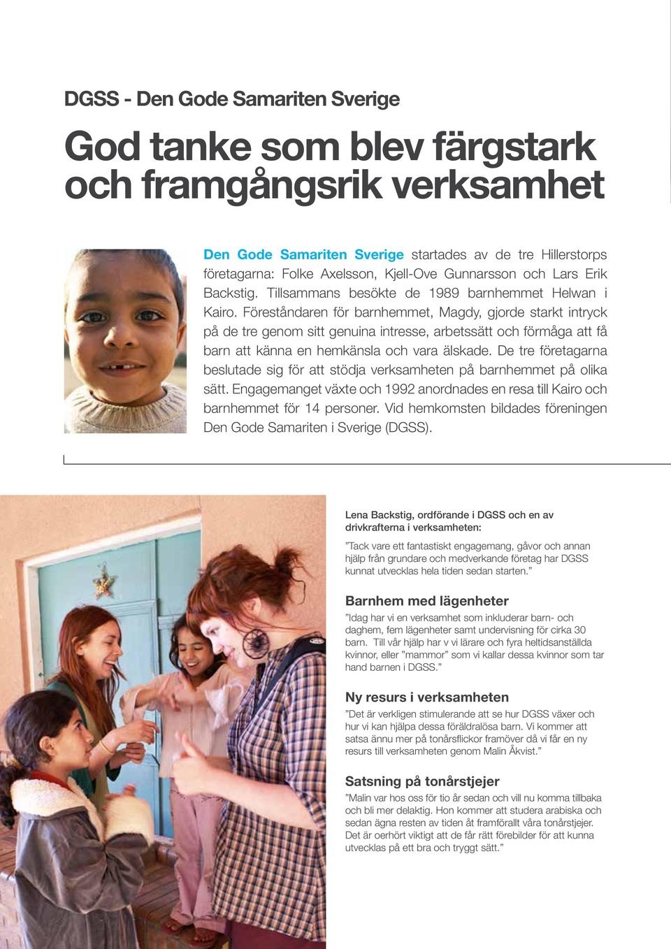 Föreståndaren för barnhemmet, Magdy, gjorde starkt intryck på de tre genom sitt genuina intresse, arbetssätt och förmåga att få barn att känna en hemkänsla och vara älskade.