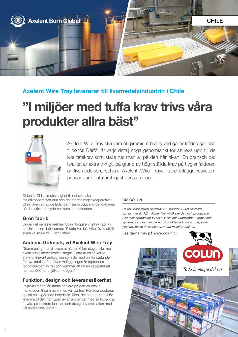 En bransch där kvalitet är extra viktigt, på grund av högt ställda krav på hygienfaktorer, är livsmedelsbranschen. Axelent Wire Trays kabelförläggninssystem passar därför utmärkt i just dessa miljöer.