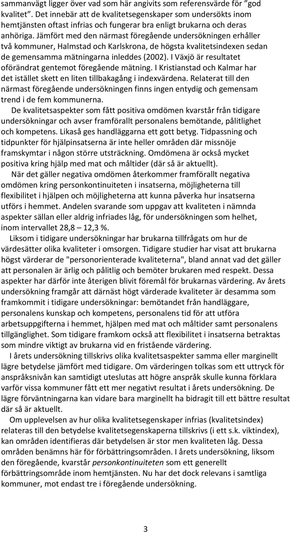 Jämfört med den närmast föregående undersökningen erhåller två kommuner, Halmstad och Karlskrona, de högsta kvalitetsindexen sedan de gemensamma mätningarna inleddes (2002).