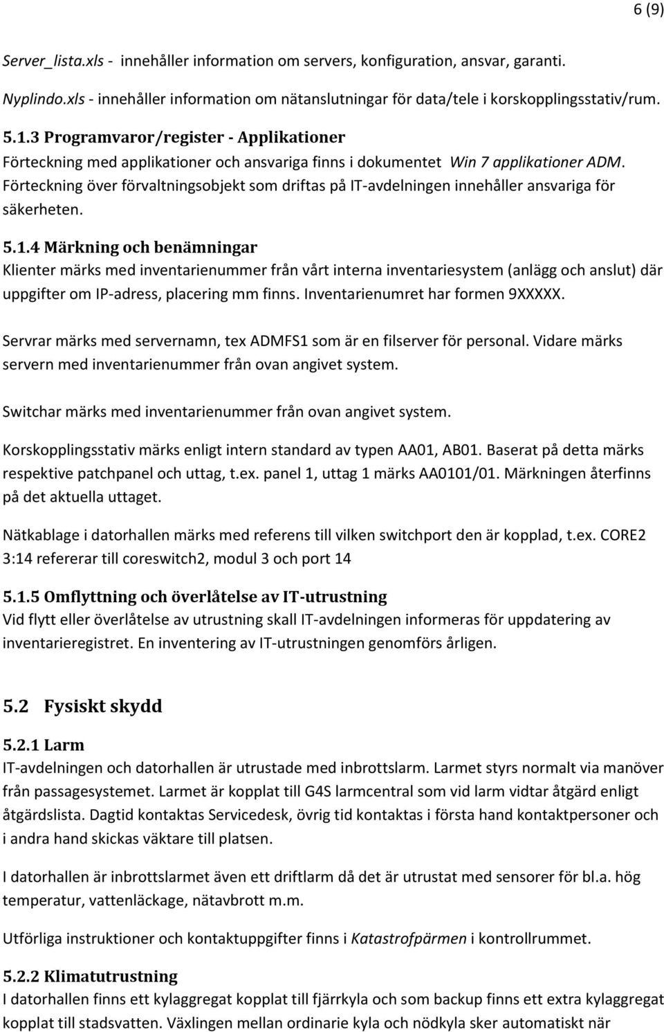 Förteckning över förvaltningsobjekt som driftas på IT-avdelningen innehåller ansvariga för säkerheten. 5.1.