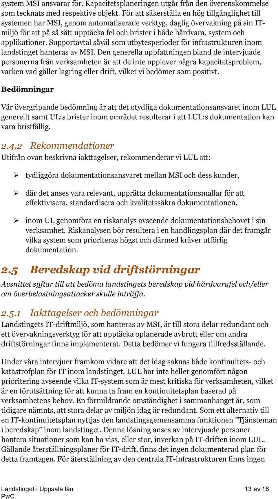 och applikationer. Supportavtal såväl som utbytesperioder för infrastrukturen inom landstinget hanteras av MSI.