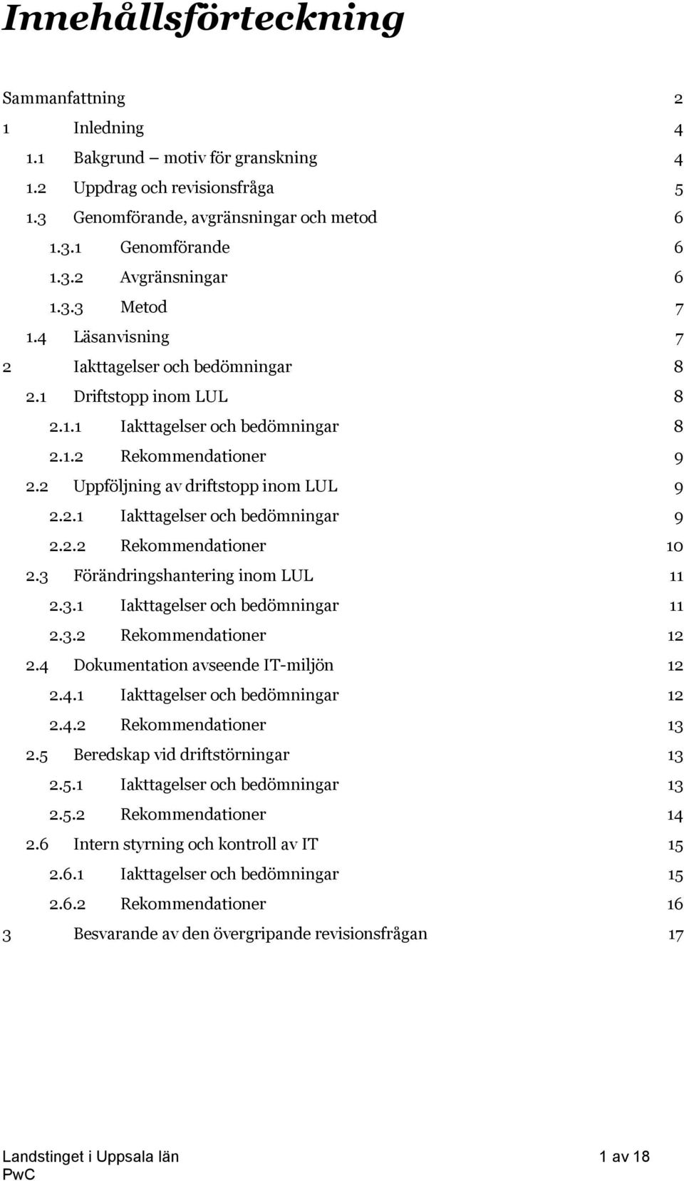 2.2 Rekommendationer 10 2.3 Förändringshantering inom LUL 11 2.3.1 Iakttagelser och bedömningar 11 2.3.2 Rekommendationer 12 2.4 Dokumentation avseende IT-miljön 12 2.4.1 Iakttagelser och bedömningar 12 2.