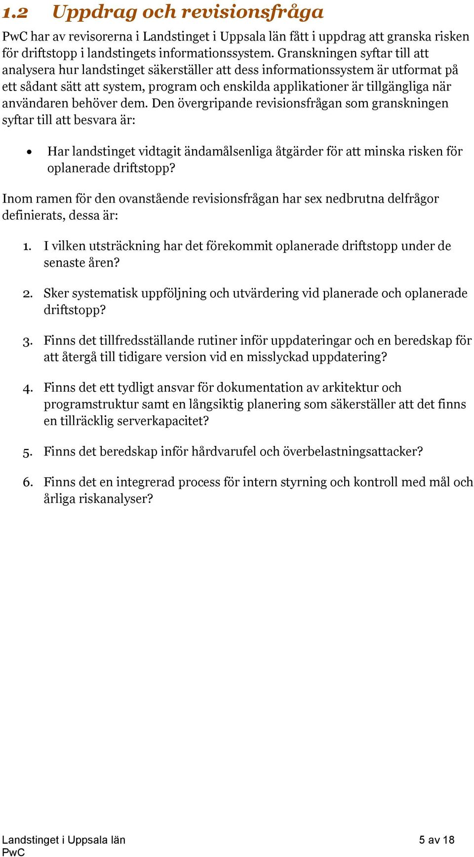 användaren behöver dem. Den övergripande revisionsfrågan som granskningen syftar till att besvara är: Har landstinget vidtagit ändamålsenliga åtgärder för att minska risken för oplanerade driftstopp?