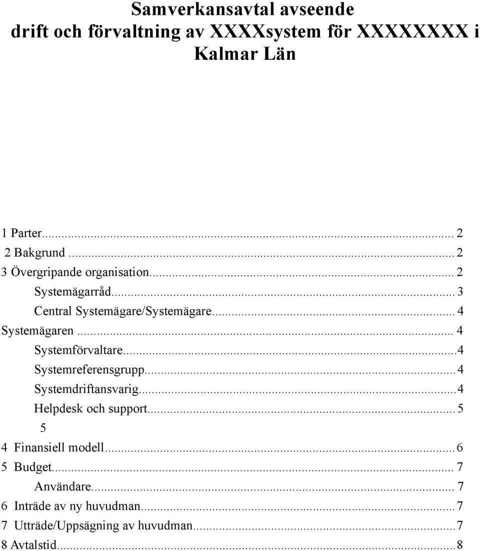 .. 4 Systemförvaltare...4 Systemreferensgrupp...4 Systemdriftansvarig...4 Helpdesk och support.