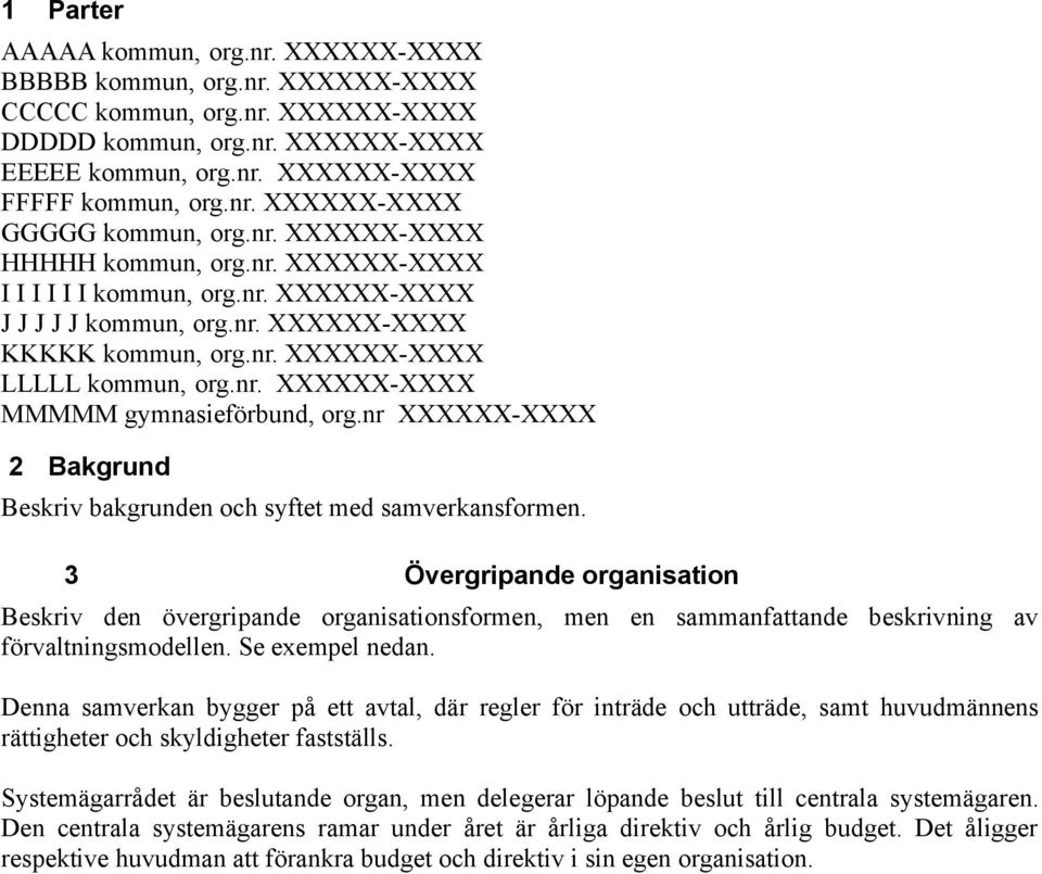 nr XXXXXX-XXXX 2 Bakgrund Beskriv bakgrunden och syftet med samverkansformen.