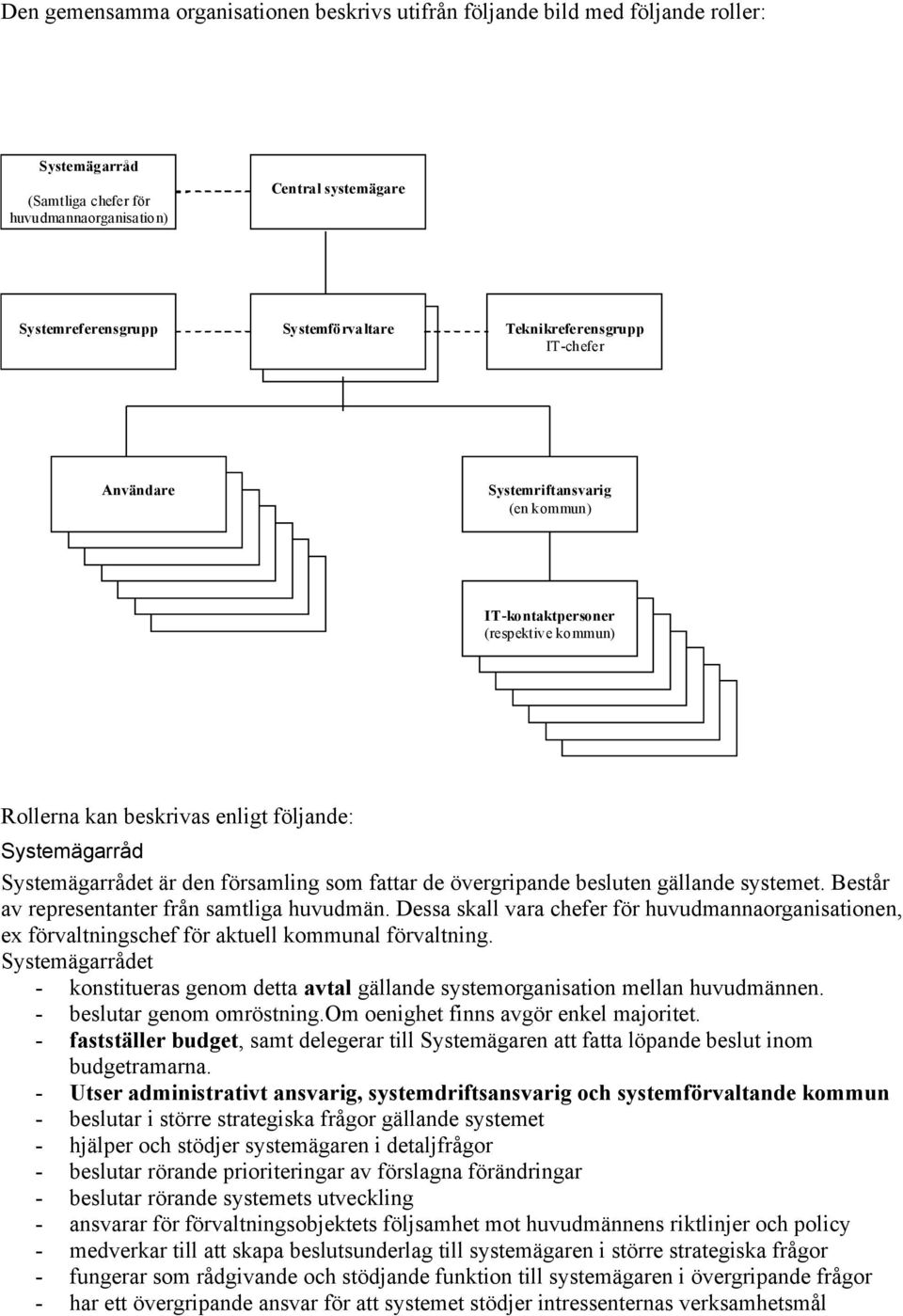 församling som fattar de övergripande besluten gällande systemet. Består av representanter från samtliga huvudmän.