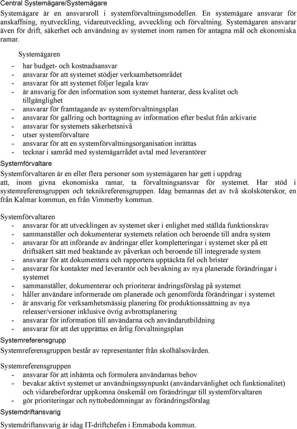 Systemägaren - har budget- och kostnadsansvar - ansvarar för att systemet stödjer verksamhetsområdet - ansvarar för att systemet följer legala krav - är ansvarig för den information som systemet