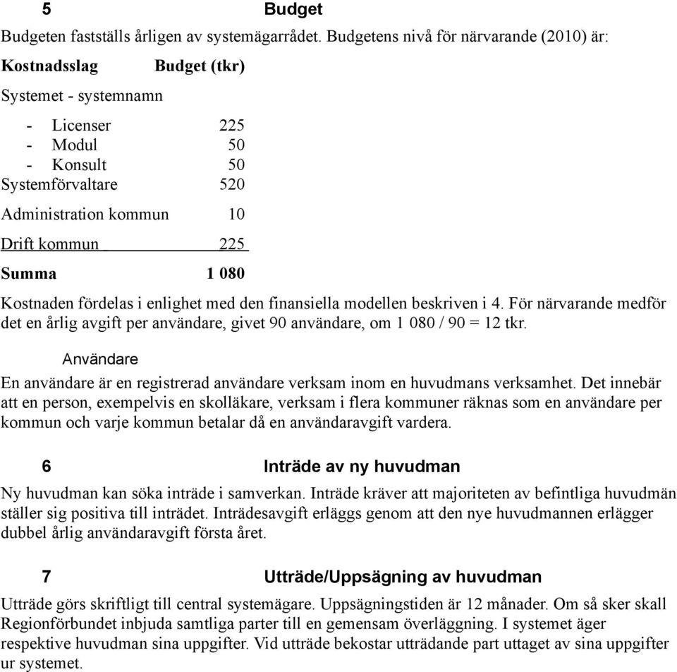 080 Kostnaden fördelas i enlighet med den finansiella modellen beskriven i 4. För närvarande medför det en årlig avgift per användare, givet 90 användare, om 1 080 / 90 = 12 tkr.