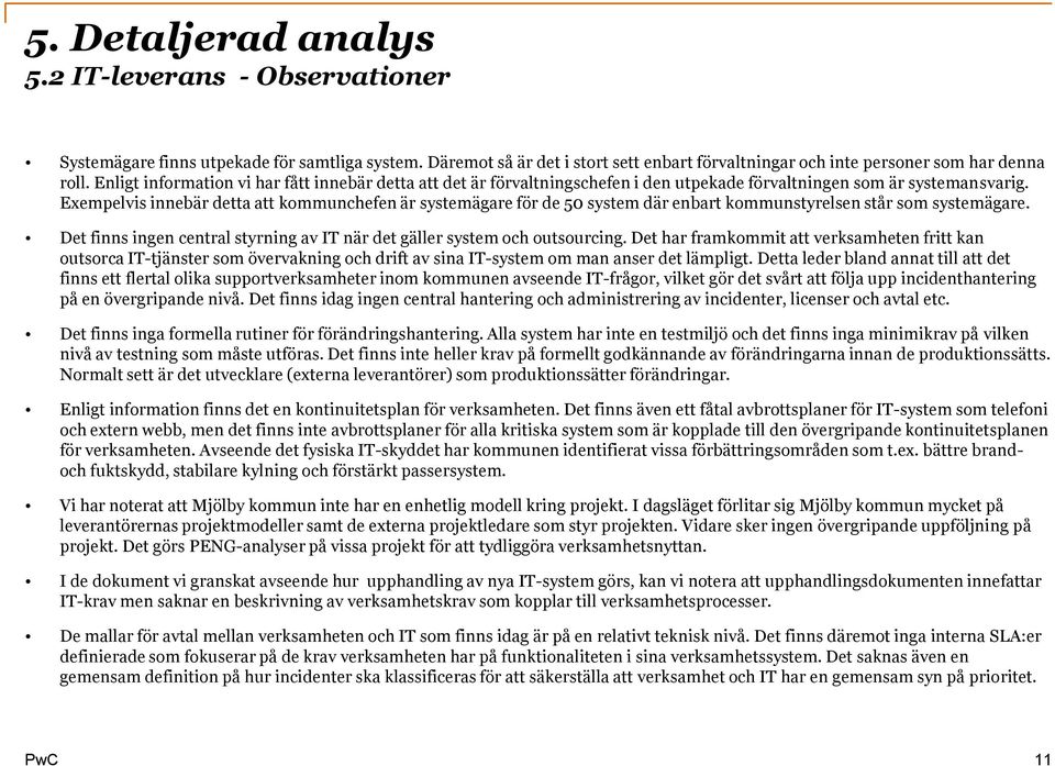 Exempelvis innebär detta att kommunchefen är systemägare för de 50 system där enbart kommunstyrelsen står som systemägare. Det finns ingen central styrning av IT när det gäller system och outsourcing.