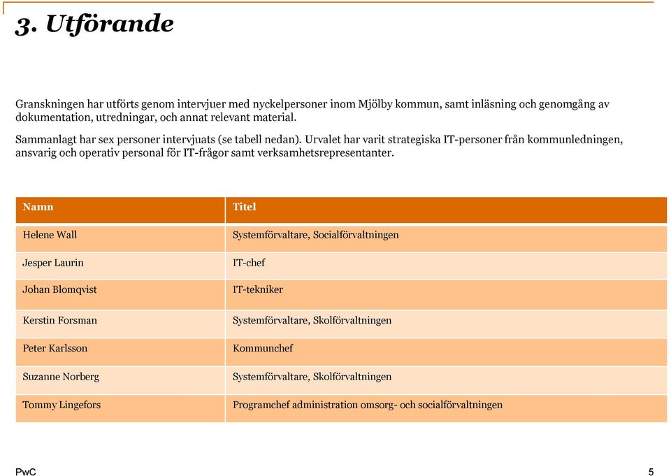 Urvalet har varit strategiska IT-personer från kommunledningen, ansvarig och operativ personal för IT-frågor samt verksamhetsrepresentanter.