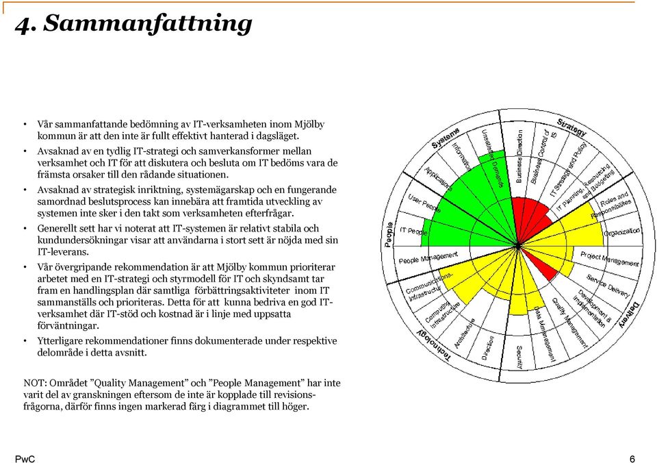 Avsaknad av strategisk inriktning, systemägarskap och en fungerande samordnad beslutsprocess kan innebära att framtida utveckling av systemen inte sker i den takt som verksamheten efterfrågar.