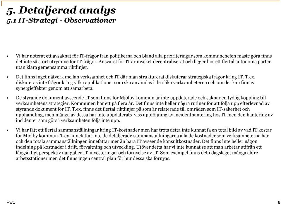 Det finns inget nätverk mellan verksamhet och IT där man strukturerat diskuterar strategiska frågor kring IT. T.ex.