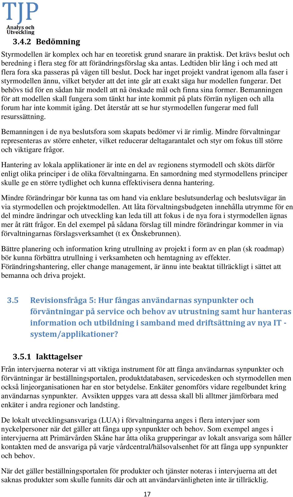 Dock har inget projekt vandrat igenom alla faser i styrmodellen ännu, vilket betyder att det inte går att exakt säga hur modellen fungerar.