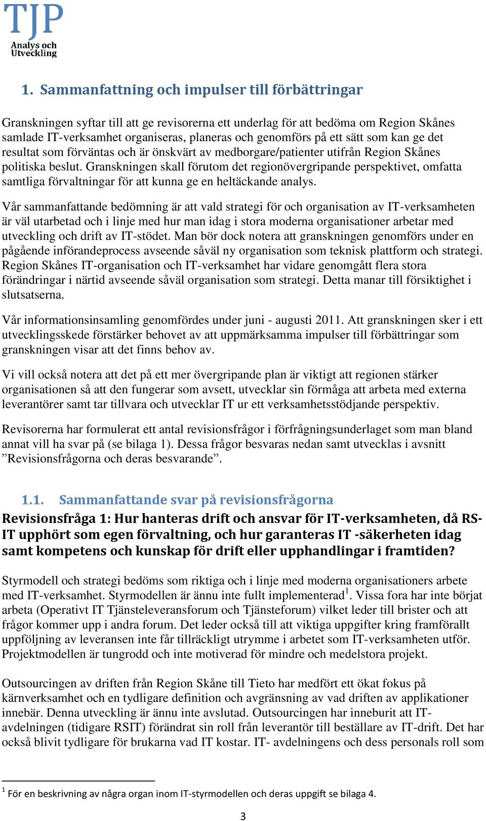 Granskningen skall förutom det regionövergripande perspektivet, omfatta samtliga förvaltningar för att kunna ge en heltäckande analys.