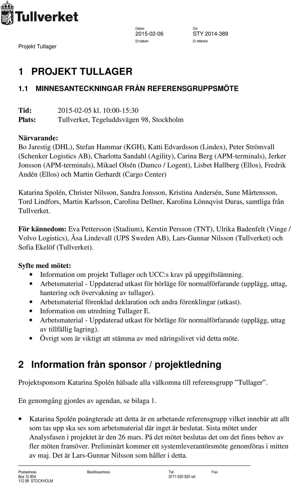 (Agility), Carina Berg (APM-terminals), Jerker Jonsson (APM-terminals), Mikael Olsén (Damco / Logent), Lisbet Hallberg (Ellos), Fredrik Andén (Ellos) och Martin Gerhardt (Cargo Center) Katarina