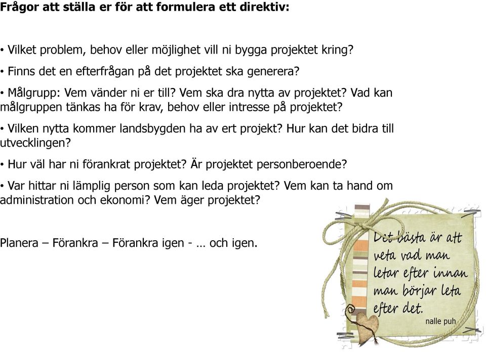 Vad kan målgruppen tänkas ha för krav, behov eller intresse på projektet? Vilken nytta kommer landsbygden ha av ert projekt?