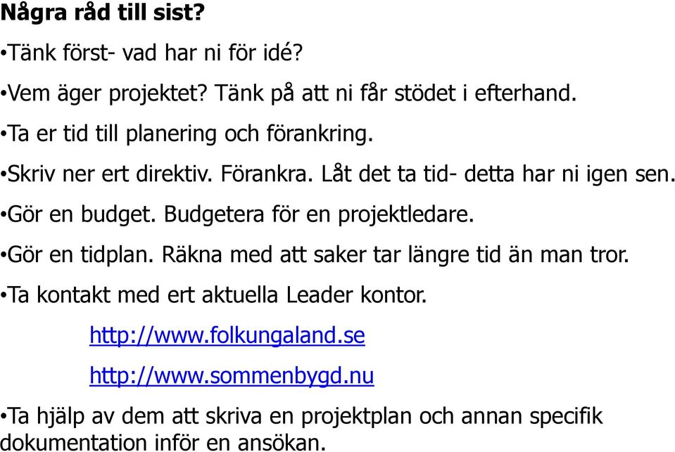 Budgetera för en projektledare. Gör en tidplan. Räkna med att saker tar längre tid än man tror.