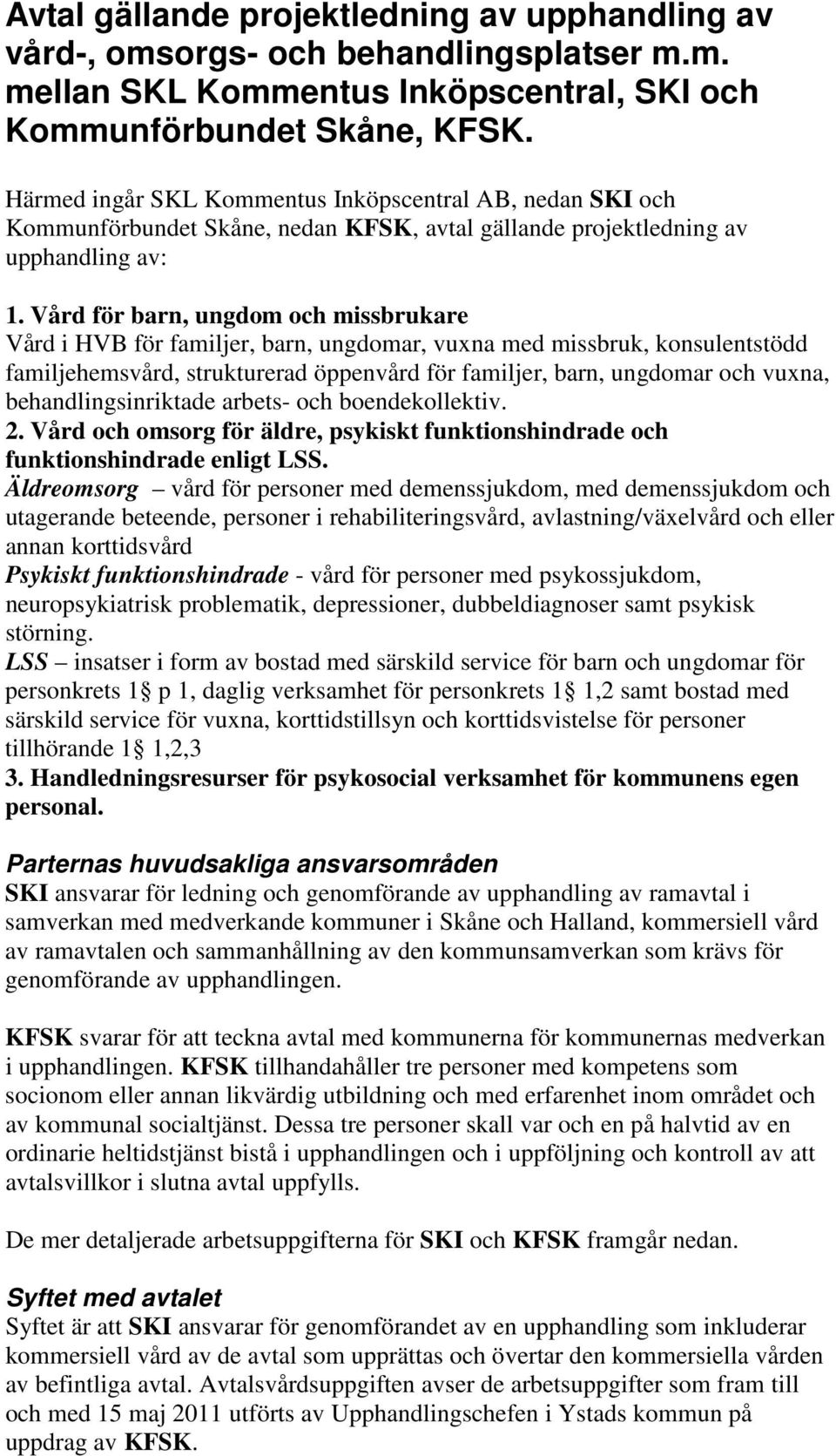 Vård för barn, ungdom och missbrukare Vård i HVB för familjer, barn, ungdomar, vuxna med missbruk, konsulentstödd familjehemsvård, strukturerad öppenvård för familjer, barn, ungdomar och vuxna,