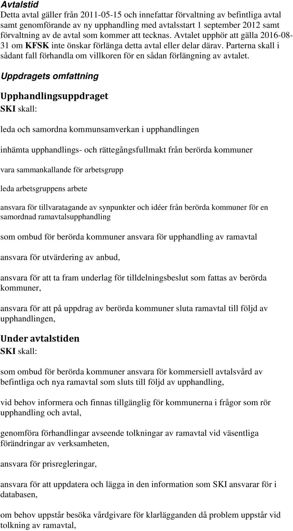 Parterna skall i sådant fall förhandla om villkoren för en sådan förlängning av avtalet.