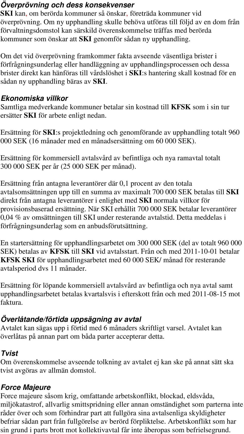 Om det vid överprövning framkommer fakta avseende väsentliga brister i förfrågningsunderlag eller handläggning av upphandlingsprocessen och dessa brister direkt kan hänföras till vårdslöshet i SKI:s