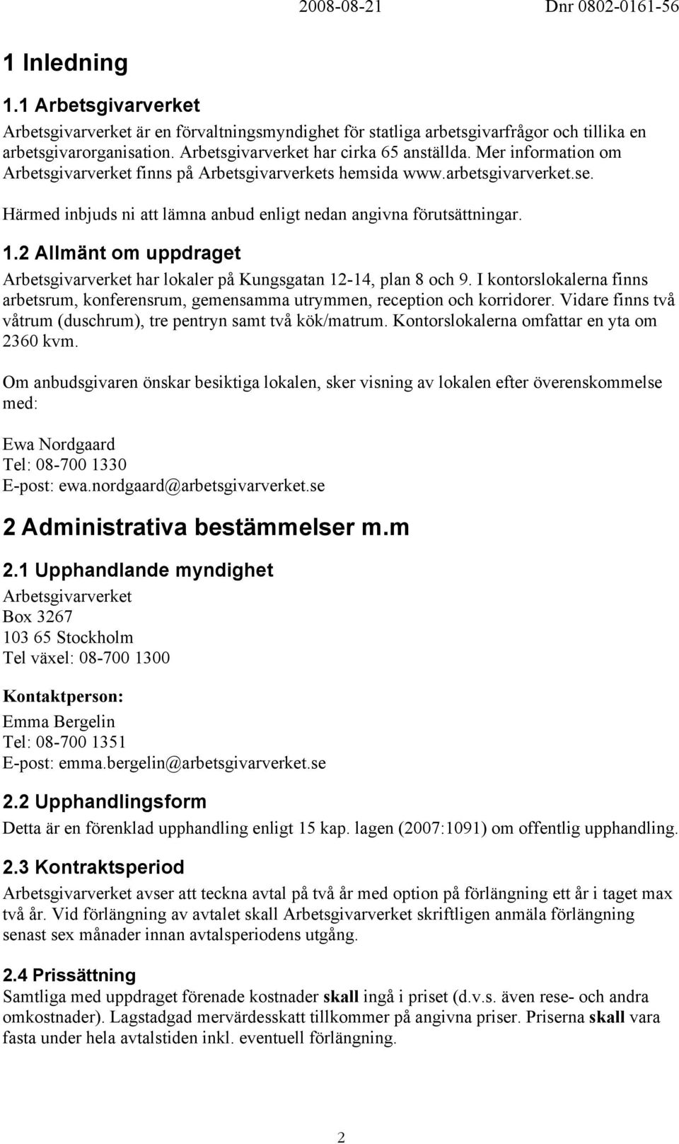 2 Allmänt om uppdraget Arbetsgivarverket har lokaler på Kungsgatan 12-14, plan 8 och 9. I kontorslokalerna finns arbetsrum, konferensrum, gemensamma utrymmen, reception och korridorer.