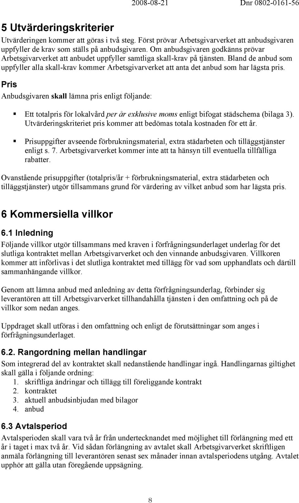 Bland de anbud som uppfyller alla skall-krav kommer Arbetsgivarverket att anta det anbud som har lägsta pris.