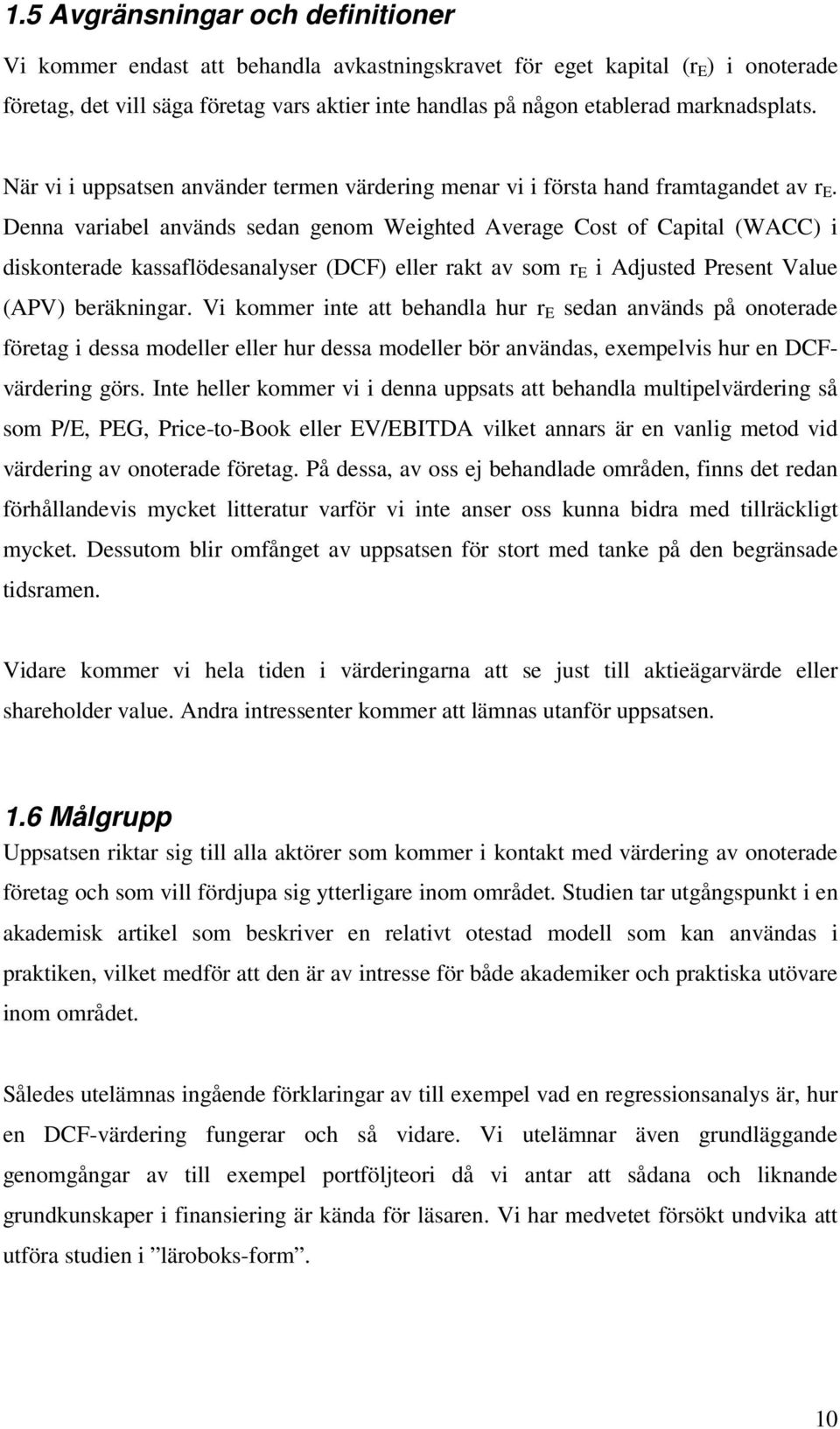 Denna variabel används sedan genom Weighted Average Cost of Capital (WACC) i diskonterade kassaflödesanalyser (DCF) eller rakt av som r E i Adjusted Present Value (APV) beräkningar.