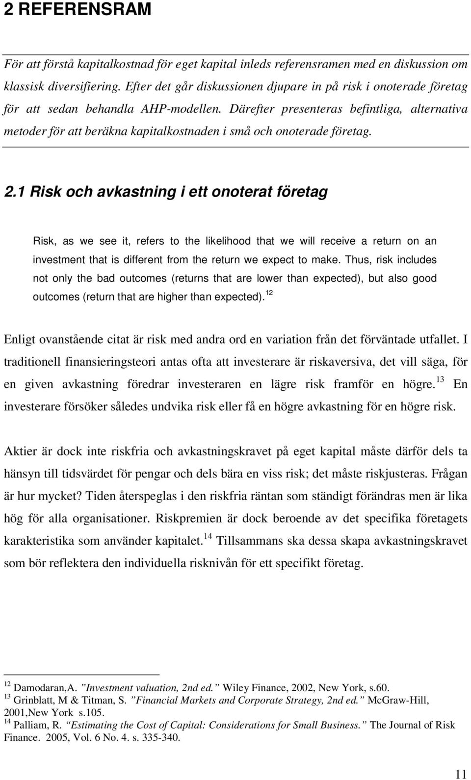 Därefter presenteras befintliga, alternativa metoder för att beräkna kapitalkostnaden i små och onoterade företag. 2.