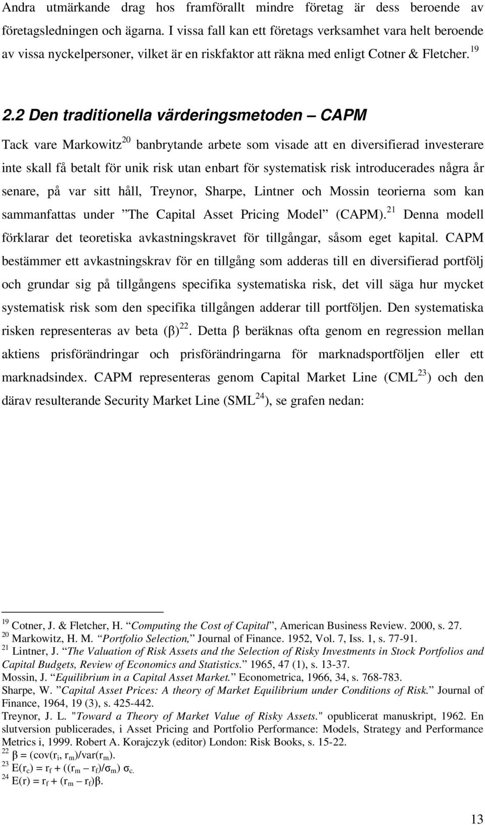 2 Den traditionella värderingsmetoden CAPM Tack vare Markowitz 20 banbrytande arbete som visade att en diversifierad investerare inte skall få betalt för unik risk utan enbart för systematisk risk