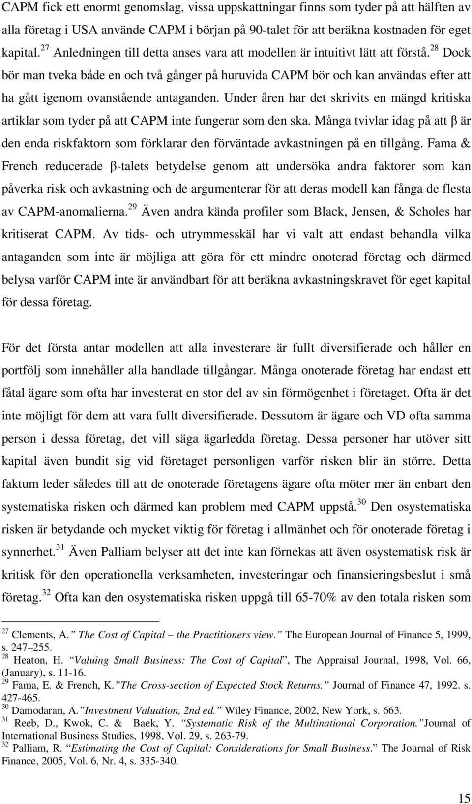 28 Dock bör man tveka både en och två gånger på huruvida CAPM bör och kan användas efter att ha gått igenom ovanstående antaganden.