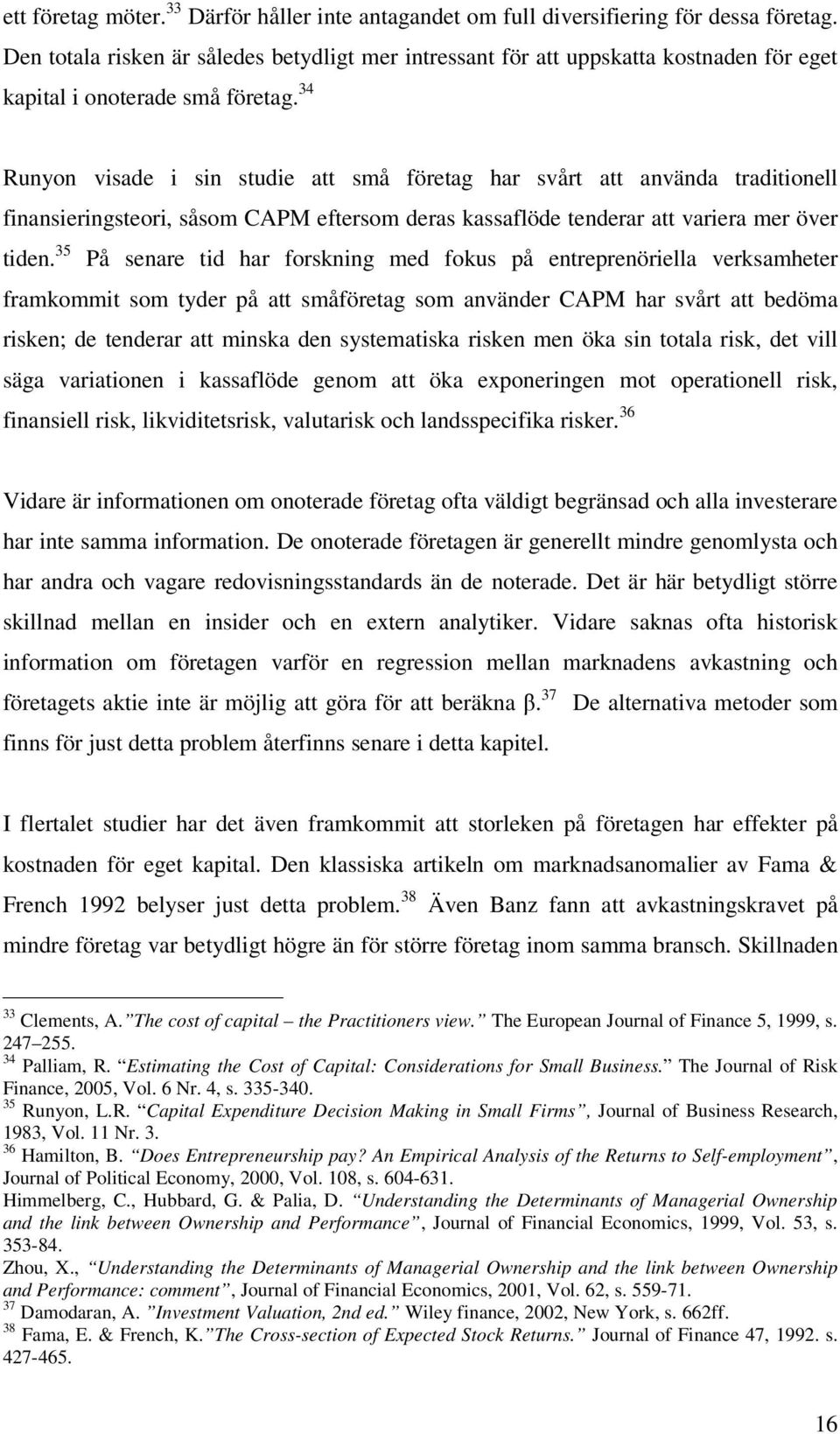 34 Runyon visade i sin studie att små företag har svårt att använda traditionell finansieringsteori, såsom CAPM eftersom deras kassaflöde tenderar att variera mer över tiden.