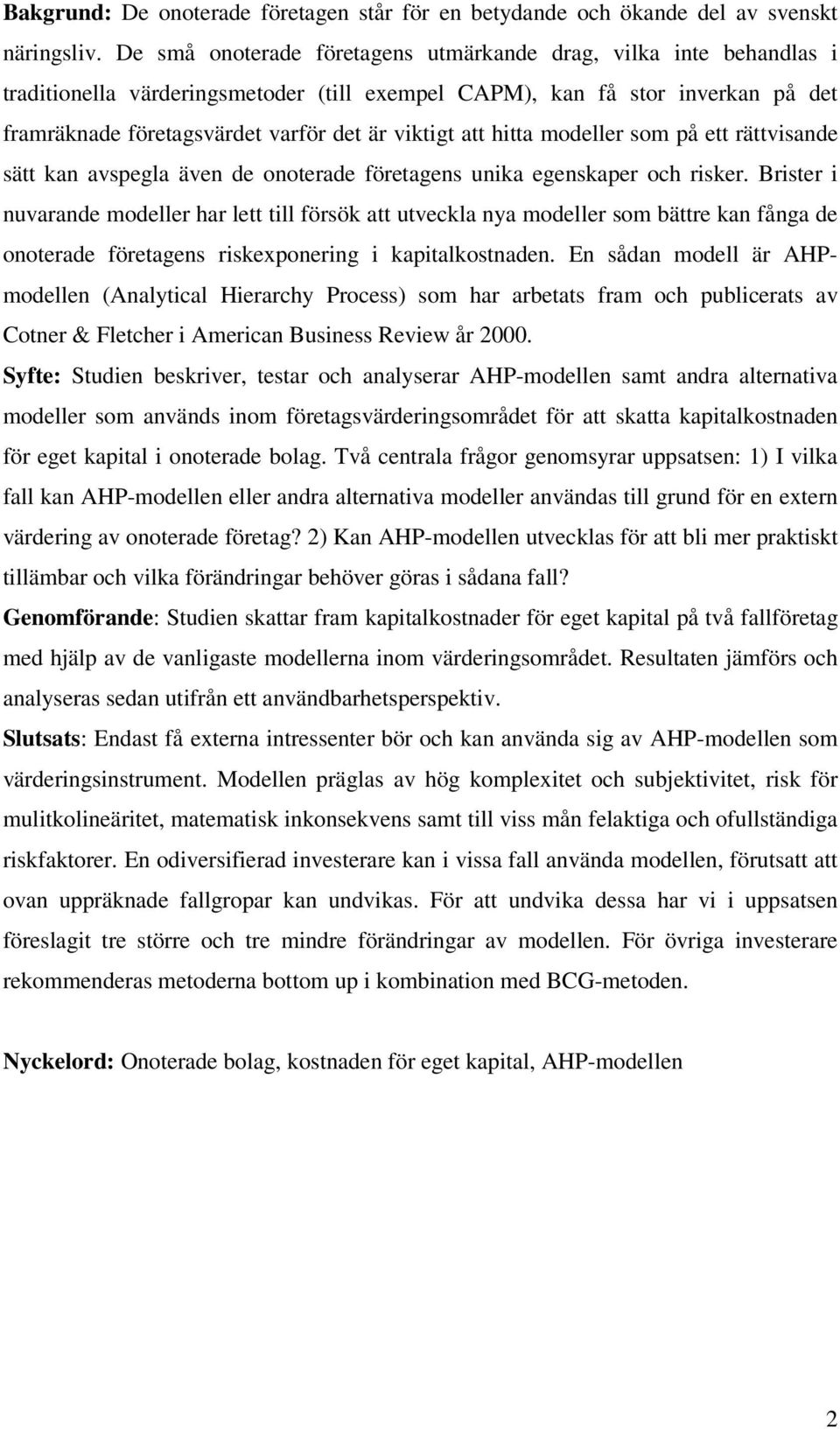 att hitta modeller som på ett rättvisande sätt kan avspegla även de onoterade företagens unika egenskaper och risker.