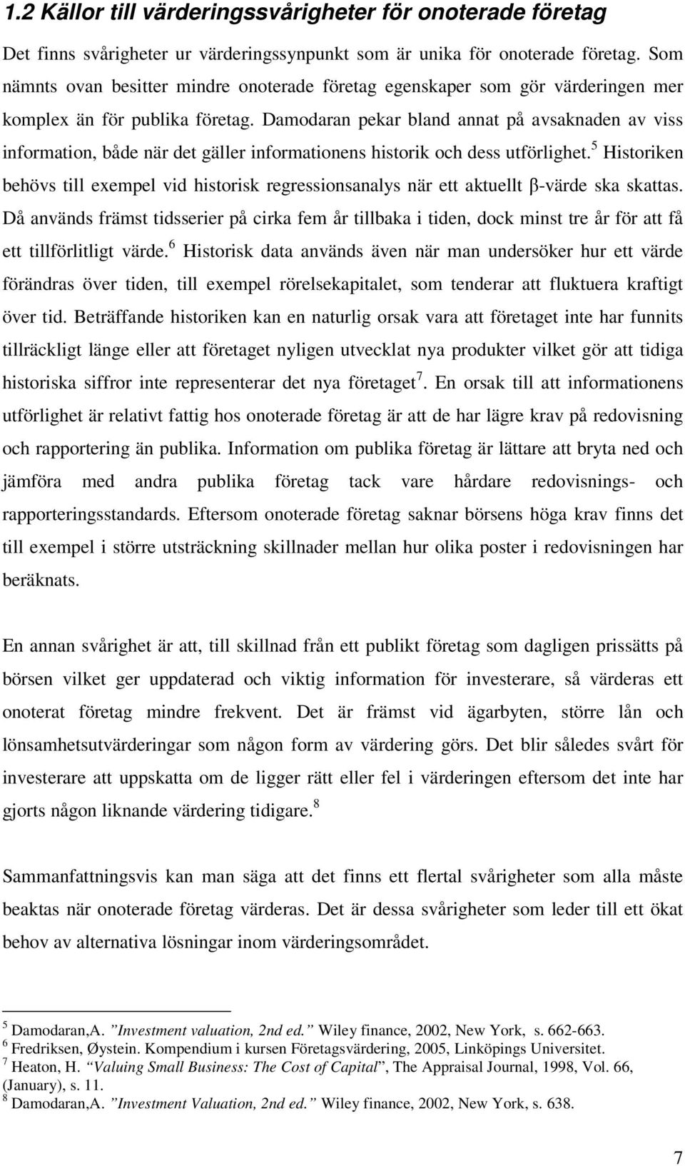 Damodaran pekar bland annat på avsaknaden av viss information, både när det gäller informationens historik och dess utförlighet.