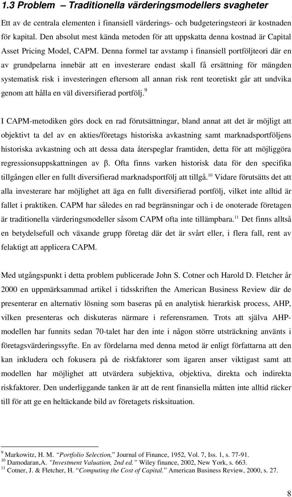 Denna formel tar avstamp i finansiell portföljteori där en av grundpelarna innebär att en investerare endast skall få ersättning för mängden systematisk risk i investeringen eftersom all annan risk