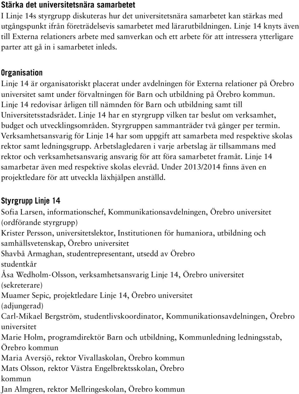 Organisation Linje 14 är organisatoriskt placerat under avdelningen för Externa relationer på Örebro universitet samt under förvaltningen för Barn och utbildning på Örebro kommun.