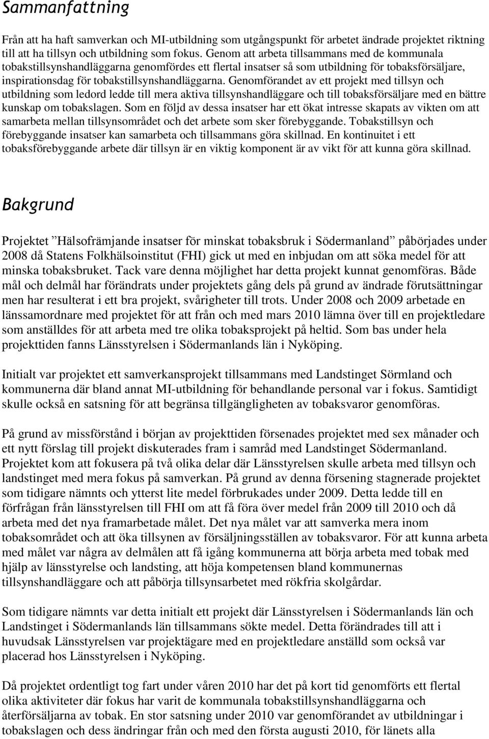 Genomförandet av ett projekt med tillsyn och utbildning som ledord ledde till mera aktiva tillsynshandläggare och till tobaksförsäljare med en bättre kunskap om tobakslagen.