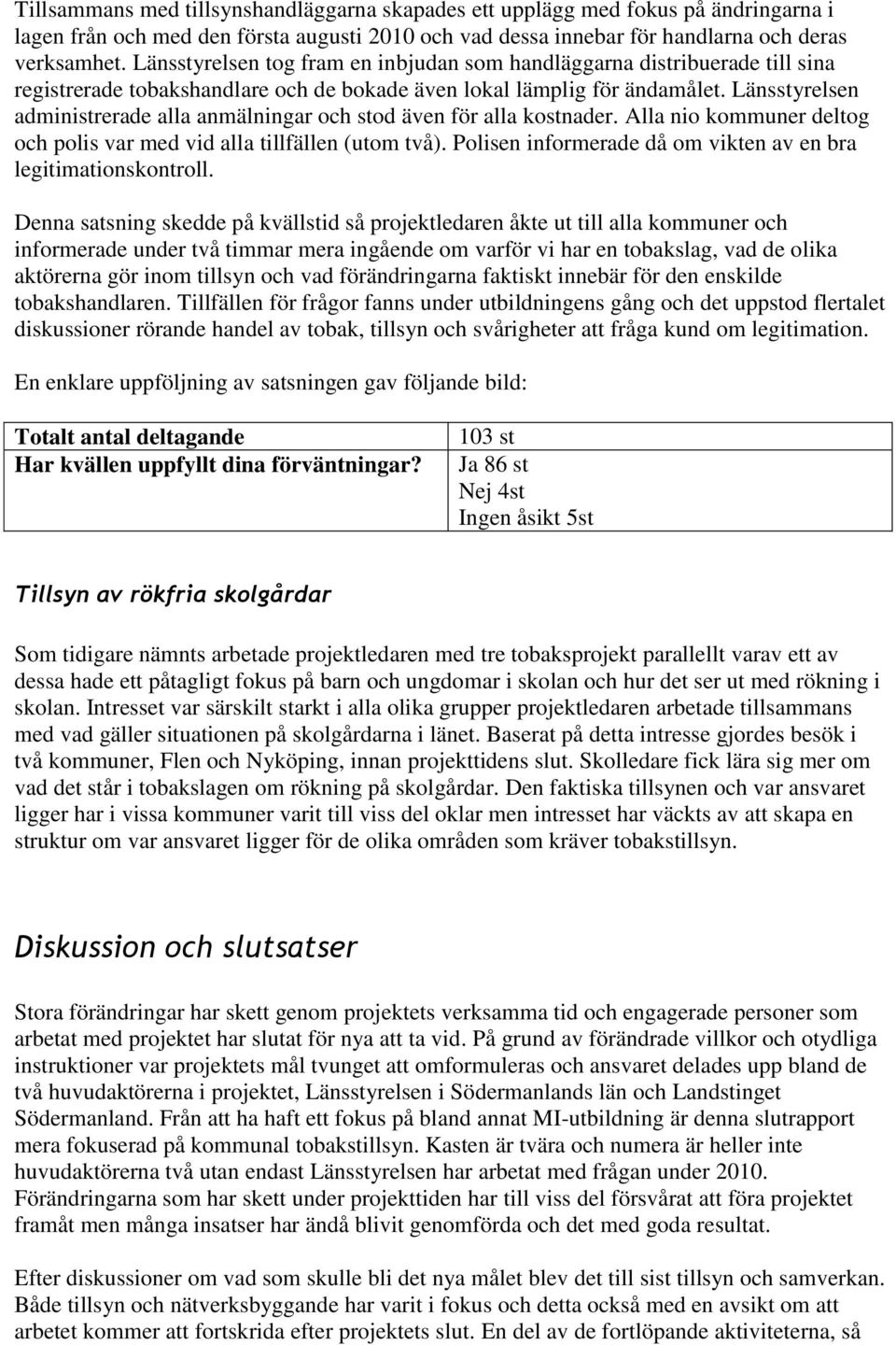 Länsstyrelsen administrerade alla anmälningar och stod även för alla kostnader. Alla nio kommuner deltog och polis var med vid alla tillfällen (utom två).