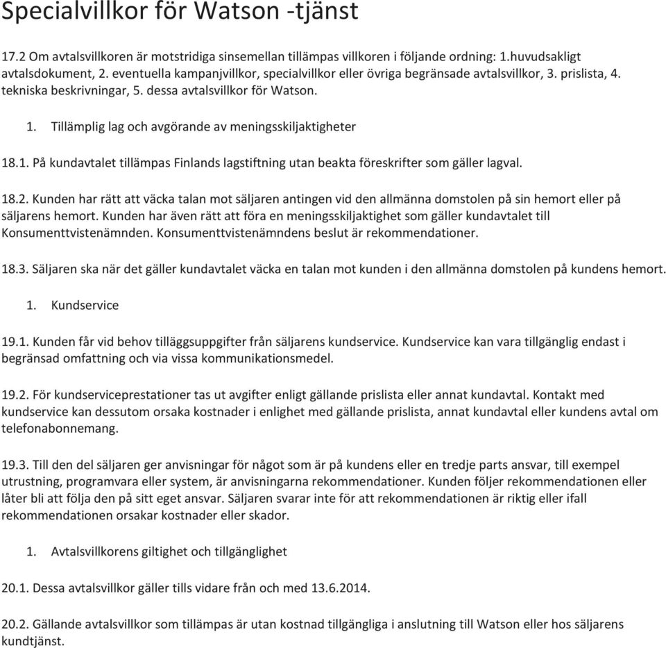 Tillämplig lag och avgörande av meningsskiljaktigheter 18.1. På kundavtalet tillämpas Finlands lagstiftning utan beakta föreskrifter som gäller lagval. 18.2.